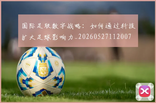 国际足联数字战略：如何通过科技扩大足球影响力_20260527112007