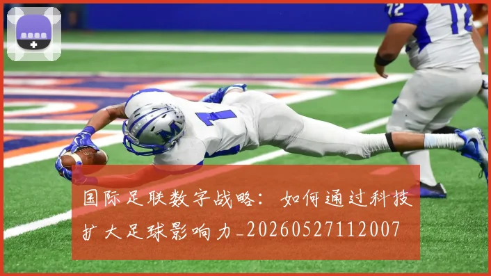 国际足联数字战略：如何通过科技扩大足球影响力_20260527112007