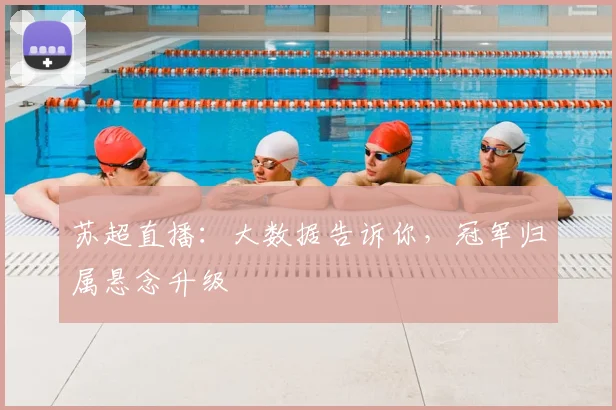 苏超直播:大数据告诉你,冠军归属悬念升级