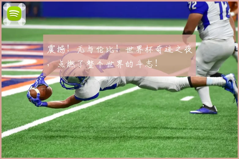 震撼！无与伦比！世界杯奇迹之夜，点燃了整个世界的斗志！